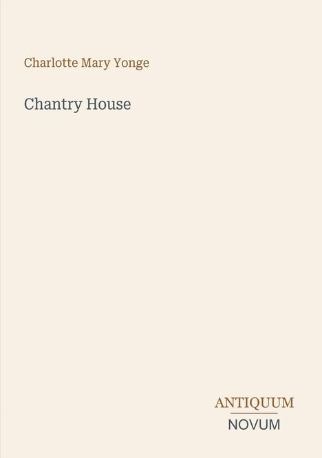 Charlotte Mary Yonge, Chantry House. Antiquum Novum in der rechten unteren Ecke, schlichtes Design, beige Hintergrund.