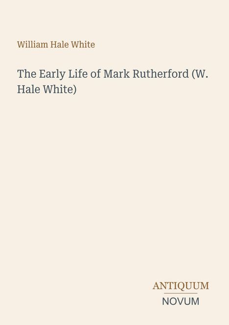 Texte: "William Hale White", "The Early Life of Mark Rutherford (W. Hale White)", "ANTIQUM NOVUM". Einfache, klare Buchcover-Gestaltung.