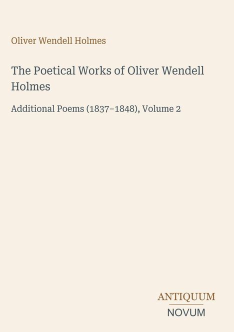 Titel: "The Poetical Works of Oliver Wendell Holmes". Unten rechts das Logo "ANTIQUM NOVUM". Hintergrund beige.