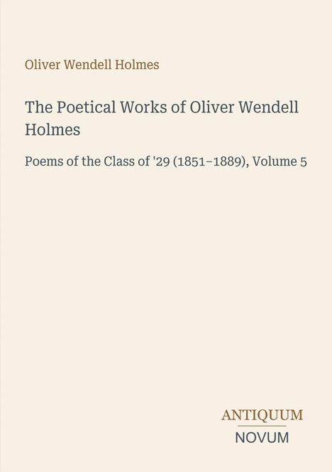 "Oliver Wendell Holmes: The Poetical Works, Poems of the Class of '29, Volume 5" mit Logo "ANTIQUM NOVUM".