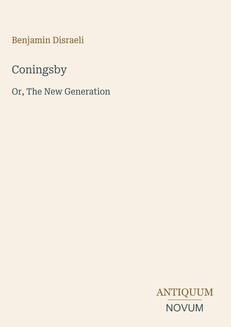 "Coningsby Or, The New Generation" von Benjamin Disraeli. Unten steht "ANTIQUM NOVUM". Cremefarbener Hintergrund.