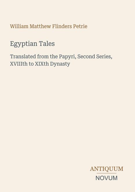 Titel: "Egyptian Tales". Autor: William Matthew Flinders Petrie. Übersetzung aus Papyrus, XVIII. bis XIX. Dynastie. Logo: ANTIQUUM NOVUM.