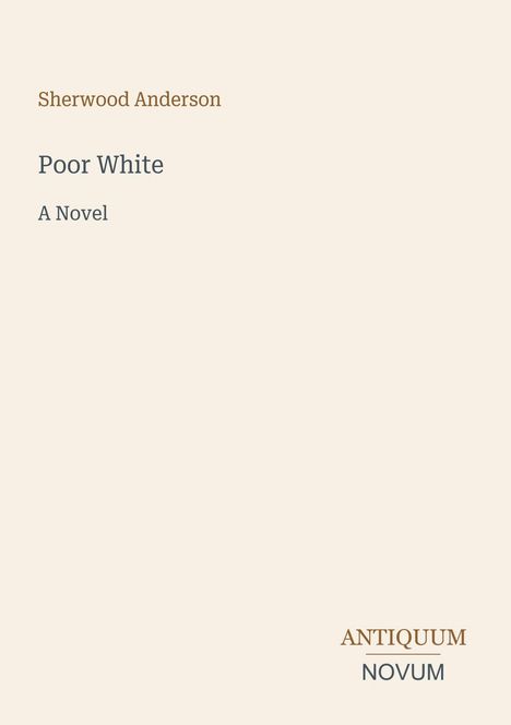 Text: "Sherwood Anderson, Poor White, A Novel, ANTIQUUM NOVUM." Schlichtes, minimalistisches Design mit cremefarbenem Hintergrund.
