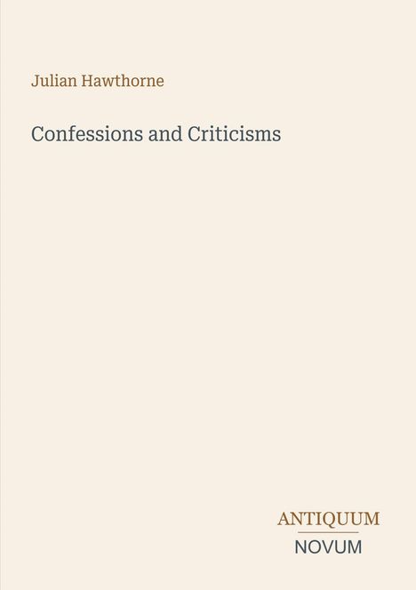 Oben: Julian Hawthorne. Mitte: Confessions and Criticisms. Unten: ANTIQUUM NOVUM. Schlichtes, minimalistisches Cover.