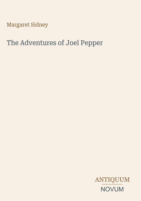 "Oberer Text: Margaret Sidney. Mittlerer Text: The Adventures of Joel Pepper. Unten rechts: Logo 'ANTIQUM NOVUM'."