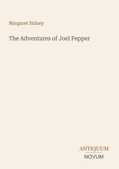 Titel: "The Adventures of Joel Pepper" von Margaret Sidney. Unten rechts: Logo mit "Antiquum Novum".
