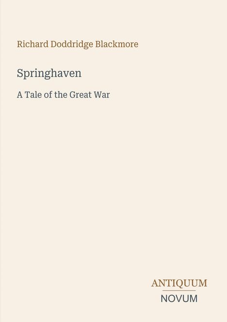 Richard Doddridge Blackmore, Springhaven: A Tale of the Great War. Unten rechts: Logo "ANTIQUM NOVUM". Einfaches Design.