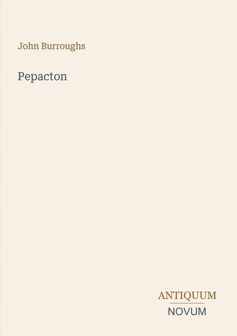 Text oben: "John Burroughs". Titel in der Mitte: "Pepacton". Unten rechts: "ANTIQUM NOVUM". Beige Hintergrund.