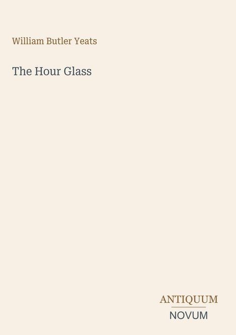 Text: „William Butler Yeats: The Hour Glass“. Unten rechts: „ANTIQUM NOVUM“. Schlichtes, elegantes Schriftbild.