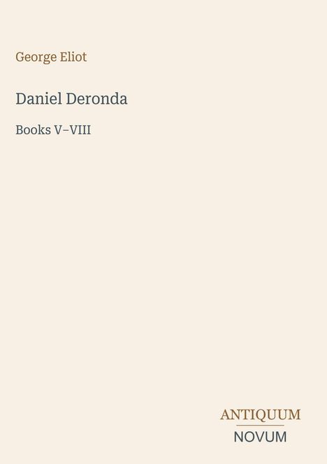 Der Text sagt: "George Eliot, Daniel Deronda, Books V-VIII". Unten rechts steht "ANTIQUUM NOVUM". Der Hintergrund ist beige.