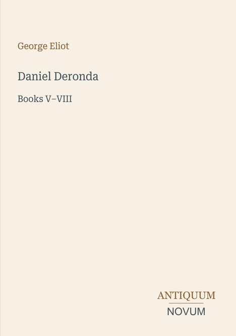 "Daniel Deronda - Books V-VIII" von George Eliot. Unten rechts: Logo "ANTIQUM NOVUM" in eleganten Buchstaben.