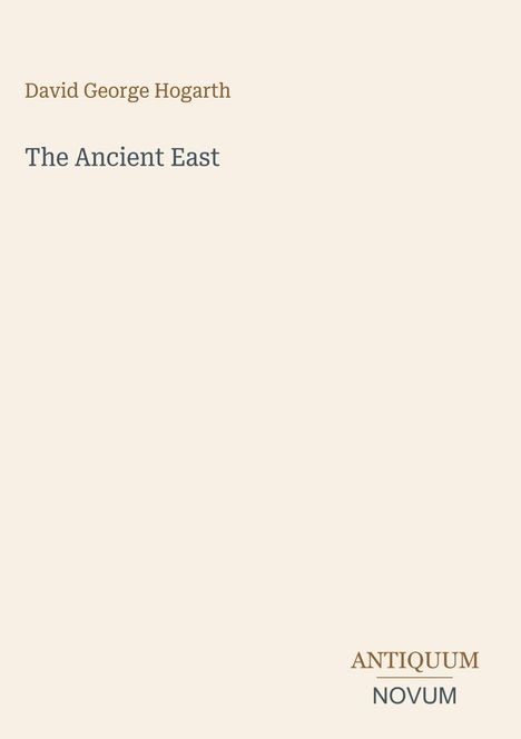 Text: „David George Hogarth, The Ancient East, ANTIQUUM NOVUM“. Beigefarbener Hintergrund, schlichte Gestaltung.