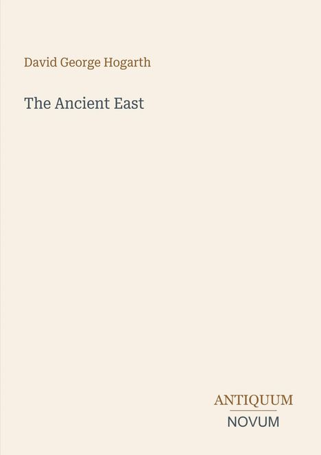 „David George Hogarth“, „The Ancient East“, „ANTIQUM NOVUM“. Minimalistisches Design auf hellbeigem Hintergrund.
