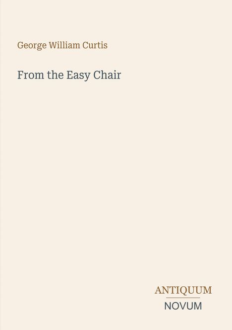Titel: "From the Easy Chair". Autor: George William Curtis. Unten rechts das Logo "ANTIQUEUM NOVUM". Beige Hintergrund.