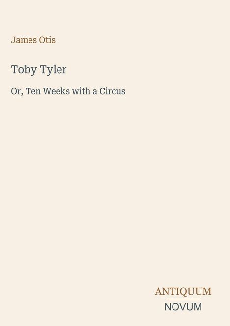 „James Otis“, „Toby Tyler“, „Or, Ten Weeks with a Circus“, Logo „ANTIQUM NOVUM“, beigefarbener Hintergrund.