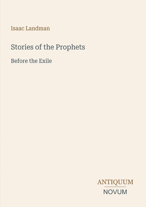 Oben steht "Isaac Landman", darunter der Titel "Stories of the Prophets: Before the Exile". Unten rechts: "ANTIQUM NOVUM".