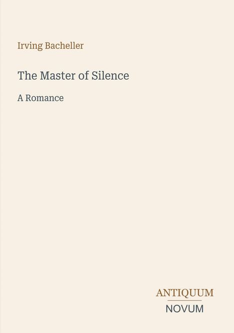 "Antiquum Novum" Logo. Buchtitel: "The Master of Silence – A Romance" von Irving Bacheller, auf beigem Hintergrund.