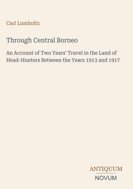 Buchtitel "Through Central Borneo" von Carl Lumholtz. Beige Hintergrund mit braunem und grauem Text. Logo "Antiquum Novum".