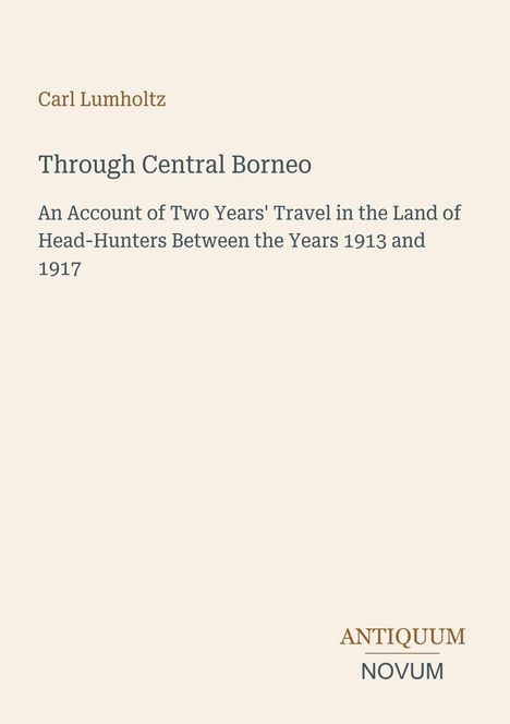 Cover mit Titel "Through Central Borneo" von Carl Lumholtz. Untertitel beschreibt eine zweijährige Reise zwischen 1913 und 1917.