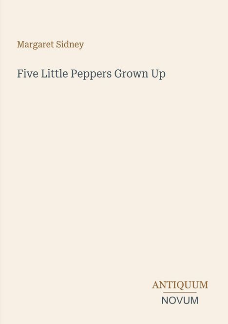 "Margaret Sidney, Five Little Peppers Grown Up, ANTIQUUM NOVUM, schlichtes Design auf hellem Hintergrund."