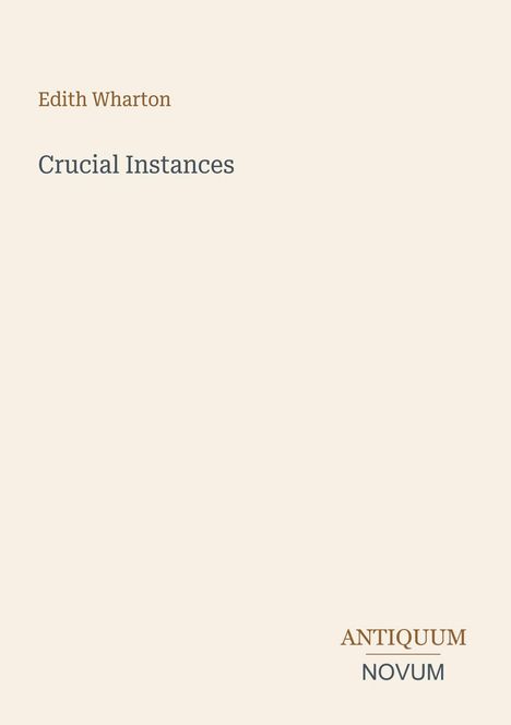 Edith Wharton, Crucial Instances. Unten rechts steht "ANTIQUM NOVUM". Schlichtes Design auf beigem Hintergrund.