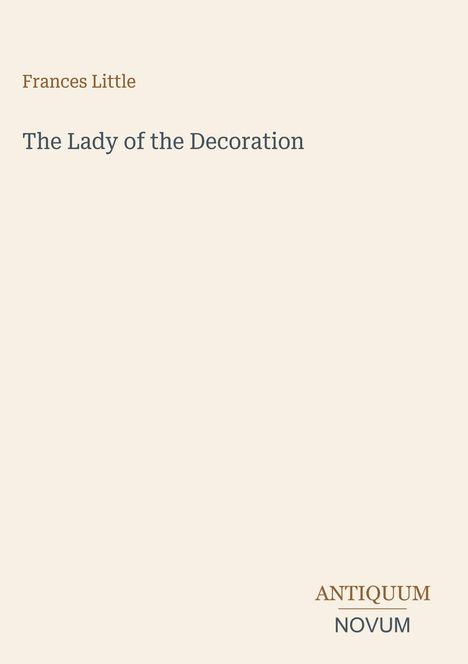Text: Frances Little, The Lady of the Decoration, ANTIQUUM NOVUM. Schlichte Gestaltung mit hellem Hintergrund.