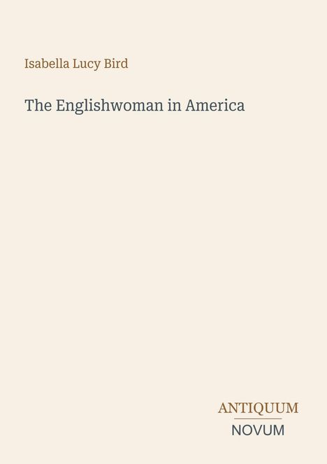 Text: "Isabella Lucy Bird, The Englishwoman in America, Antiquum Novum." Schlichtes Design auf beigem Hintergrund.