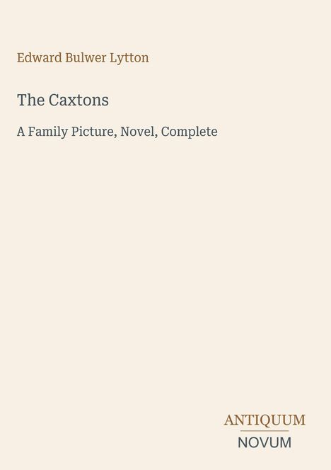 Titel: "The Caxtons" von Edward Bulwer Lytton. Untertitel: "A Family Picture, Novel, Complete". Unten: "ANTIQUM NOVUM".