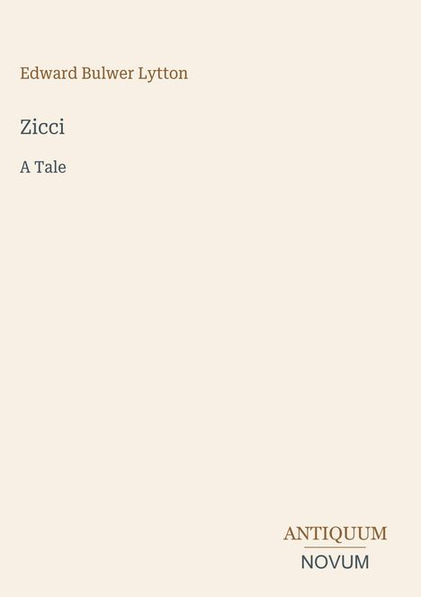 Edward Bulwer Lytton, "Zicci: A Tale." Unten rechts steht "Antiquum Novum." Beige Hintergrund.