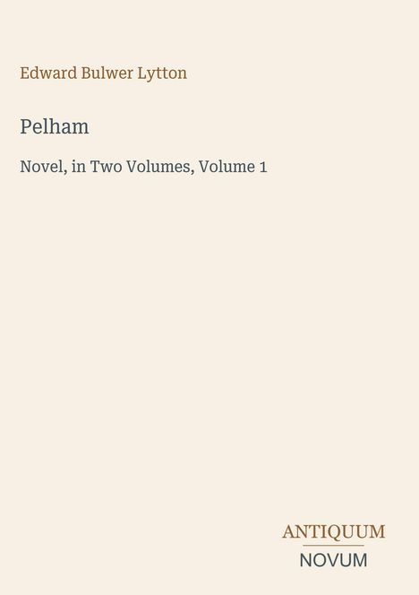 Text: "Edward Bulwer Lytton, Pelham, Novel, in Two Volumes, Volume 1". Unten rechts das Logo "ANTIQUM NOVUM". Leerer Hintergrund.