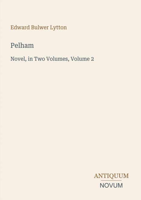 Edward Bulwer Lytton: Pelham, Novel, in Two Volumes, Volume 2. Unten rechts steht: ANTIQUUM NOVUM. Dezente Gestaltung.