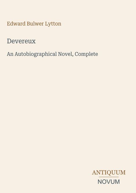 Edward Bulwer Lytton, Devereux, An Autobiographical Novel, Complete. Unten rechts steht "ANTIQUM NOVUM".
