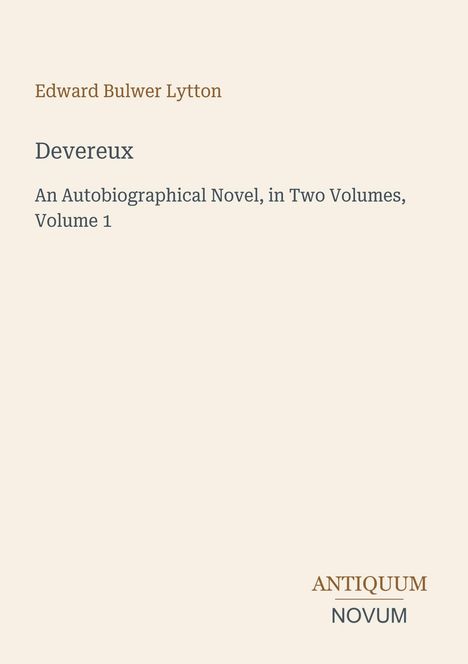 Edward Bulwer Lytton, Devereux: An Autobiographical Novel, Volume 1. Unten rechts: ANTIQUUM NOVUM. Beige Hintergrund.