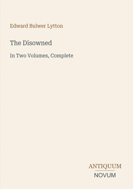 Edward Bulwer Lytton, The Disowned, In Two Volumes, Complete. Unten: Antiquum Novum. Beige Hintergrund.