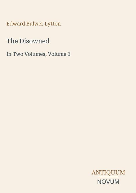 „Edward Bulwer Lytton, The Disowned, In Two Volumes, Volume 2“. Unten rechts: „ANTIQUM NOVUM“. Schlichtes Cover.