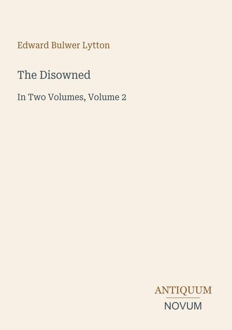 Titel "The Disowned" von Edward Bulwer Lytton, Band 2. Unten rechts steht "ANTIQUM NOVUM". Beige Hintergrund.