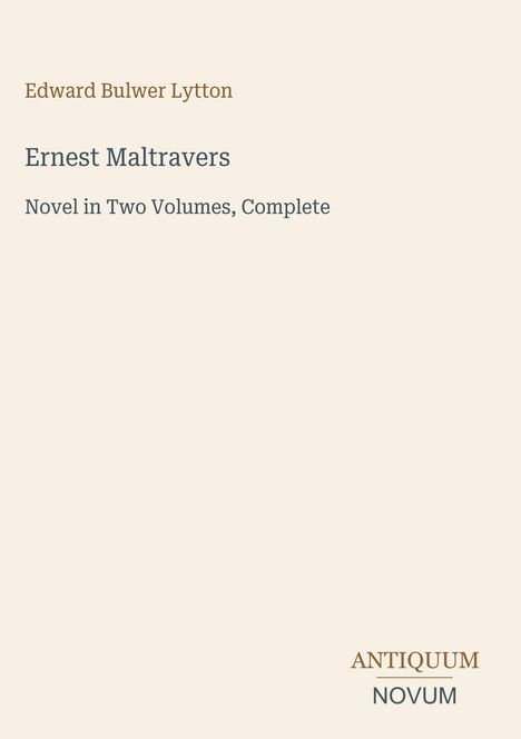 Edward Bulwer Lytton, Ernest Maltravers: Novel in Two Volumes, Complete. Unten rechts: ANTIQUUM NOVUM. Creme Hintergrund.