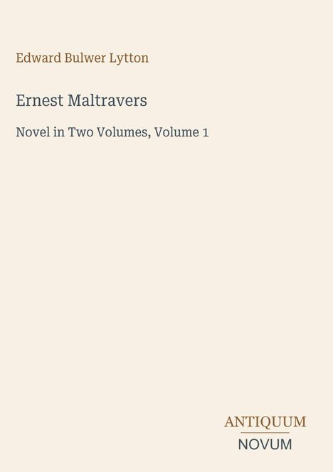 Text: Edward Bulwer Lytton, Ernest Maltravers, Novel in Two Volumes, Volume 1. Unten ist das Logo „ANTIQUM NOVUM“.