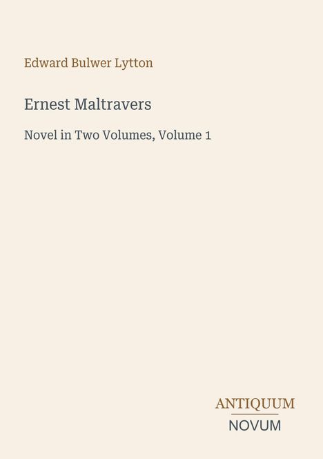 "Edward Bulwer Lytton, Ernest Maltravers, Novel in Two Volumes, Volume 1." Einfache, minimalistische Gestaltung.