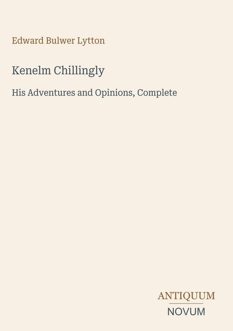 Oben steht "Edward Bulwer Lytton". Darunter "Kenelm Chillingly" und "His Adventures and Opinions, Complete". Unten "ANTIQUM NOVUM".