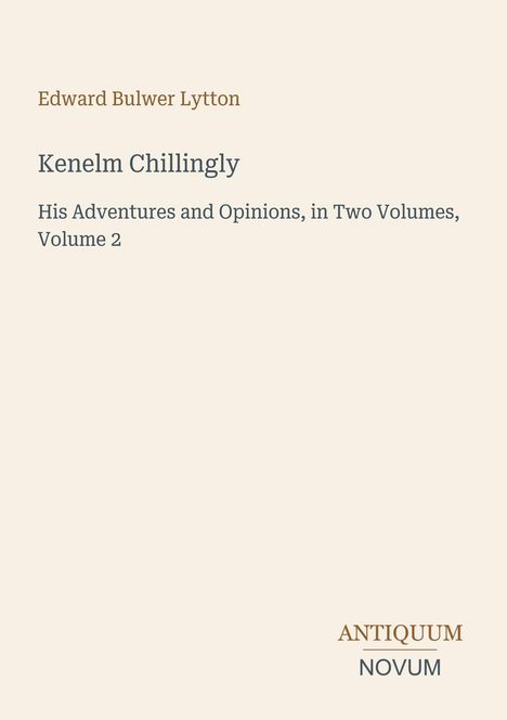 „Edward Bulwer Lytton, Kenelm Chillingly, His Adventures and Opinions, in Two Volumes, Volume 2.“ Unten Text: ANTIQUUM NOVUM.
