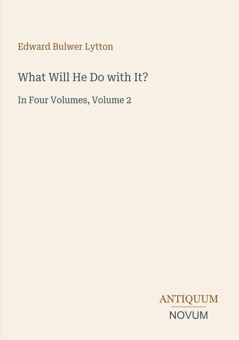 Edward Bulwer Lytton, "What Will He Do with It?" Vier Bände, Band 2. "ANTIQUM NOVUM" Schriftzug unten rechts.