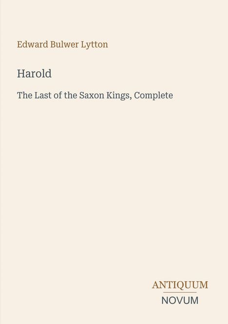 Edward Bulwer Lytton, Harold, The Last of the Saxon Kings, Complete. Unten rechts: ANTIQUUM NOVUM.