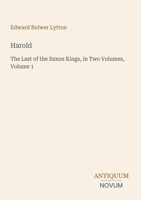 Edward Bulwer Lytton, "Harold - The Last of the Saxon Kings, Volume 1". Unten rechts: "ANTIQUM NOVUM".