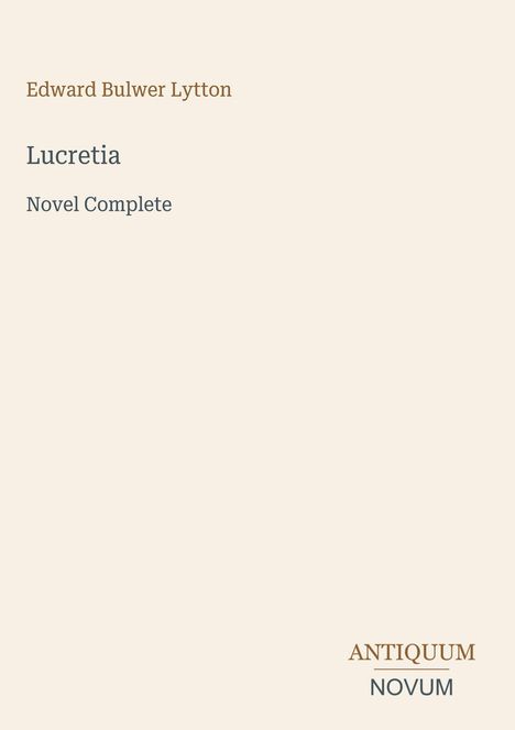 Der Text enthält "Edward Bulwer Lytton", "Lucretia", "Novel Complete" und Logos "ANTIQUUM" und "NOVUM" auf beigem Hintergrund.