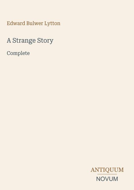 Titel: A Strange Story. Autor: Edward Bulwer Lytton. Unten rechts: ANTIQUUM NOVUM. Hintergrund in hellem Beige.