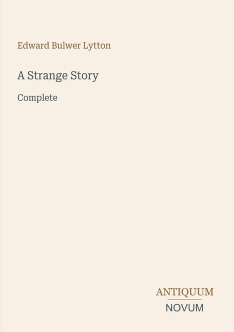 Edward Bulwer Lytton: A Strange Story, Complete. Logo mit den Worten ANTIQUUM NOVUM. Beiger Hintergrund.