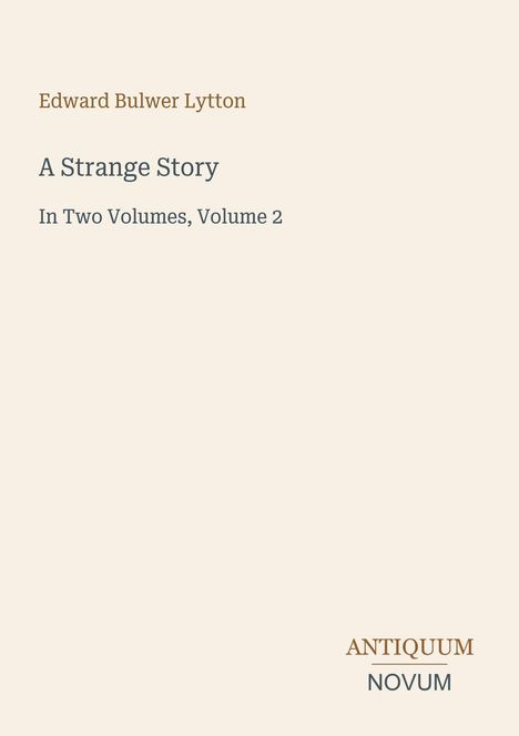 Edward Bulwer Lytton, A Strange Story, In Two Volumes, Volume 2. Unten rechts steht "ANTIQUM NOVUM". Кремfarbener Hintergrund.