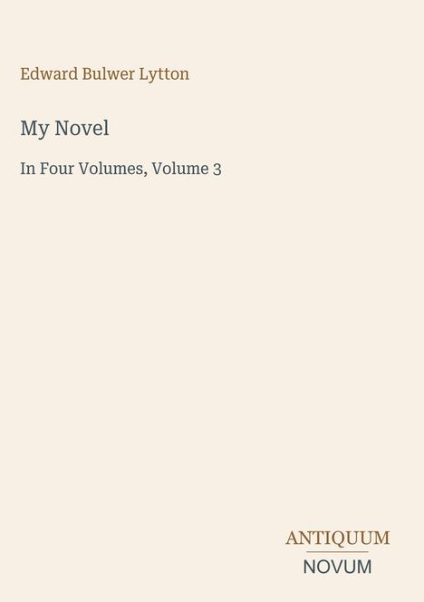 Edward Bulwer Lytton, Titel: My Novel, In Four Volumes, Volume 3. Unten rechts: ANTIQUUM NOVUM. Minimalistisches Cover.
