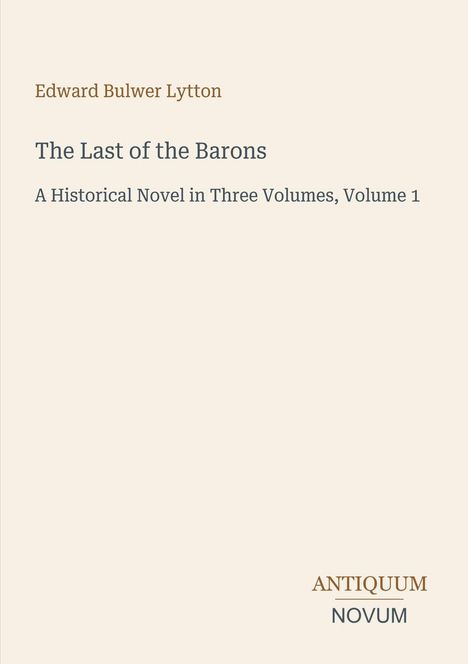 Text: "Edward Bulwer Lytton", "The Last of the Barons", "A Historical Novel in Three Volumes, Volume 1", "ANTIQUM NOVUM".